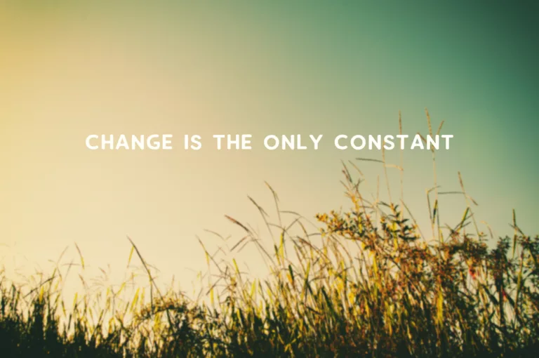 “In Life And In Business – Change Is The Only Constant! Why!”